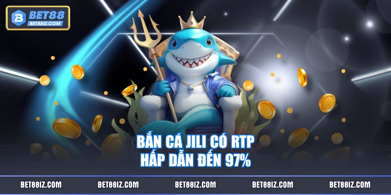 Bắn cá JILI có RTP hấp dẫn đến 97%