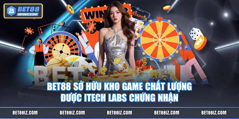 BET88 sở hữu kho game chất lượng được iTech Labs chứng nhận