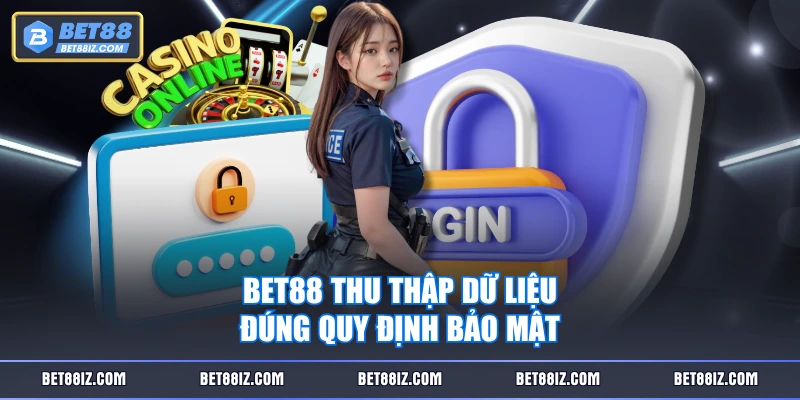 BET88 thu thập dữ liệu đúng quy định bảo mật