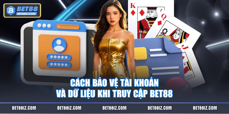 Cách bảo vệ tài khoản và dữ liệu khi truy cập BET88
