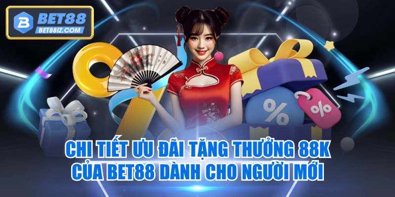 Chi Tiết Ưu Đãi Tặng Thưởng 88K Của BET88 Dành Cho Người Mới