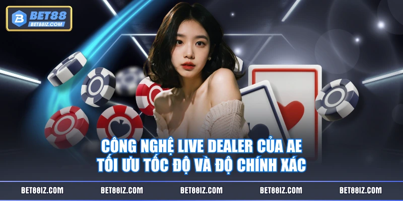 Công nghệ Live Dealer của AE tối ưu tốc độ và độ chính xác