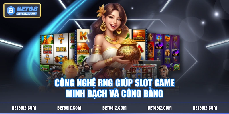 Công nghệ RNG giúp slot game minh bạch và công bằng
