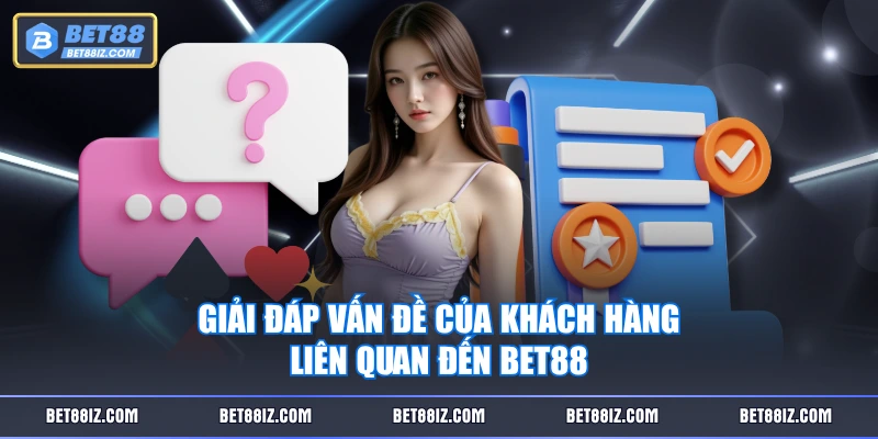 Giải đáp vấn đề của khách hàng liên quan đến BET88