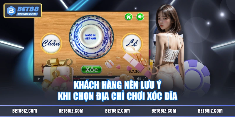 Khách hàng nên lưu ý khi chọn địa chỉ chơi xóc dĩa