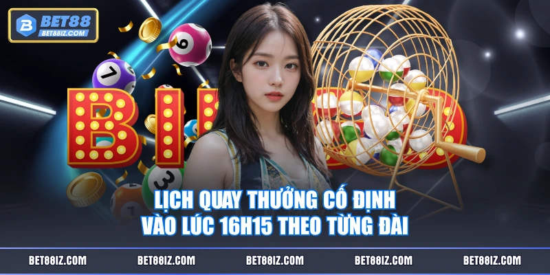 Lịch quay thưởng cố định vào lúc 16h15 theo từng đài