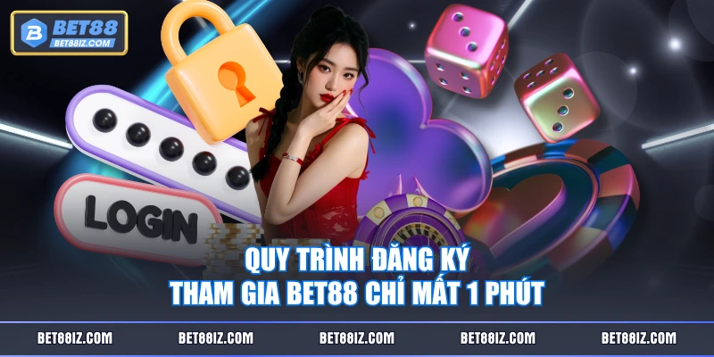 Quy trình đăng ký tham gia BET88 chỉ mất 1 phút