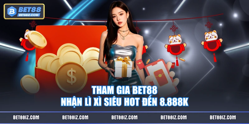 Tham gia BET88 nhận lì xì siêu hot đến 8.888K