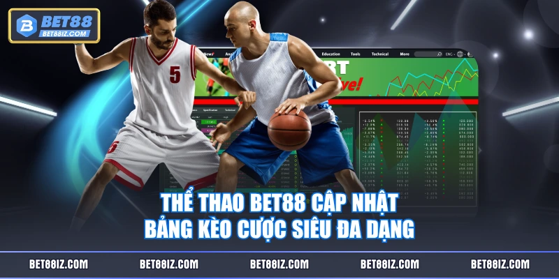 Thể Thao BET88 cập nhật bảng kèo cược siêu đa dạng
