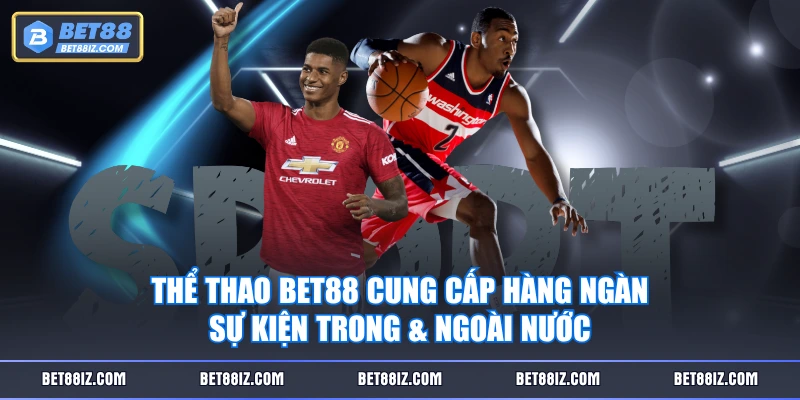 Thể Thao BET88 cung cấp hàng ngàn sự kiện trong & ngoài nước