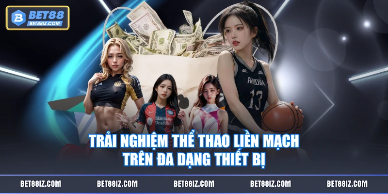 Trải nghiệm thể thao liền mạch trên đa dạng thiết bị